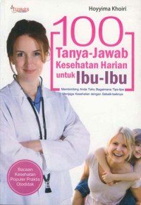 Image of 100 Tanya-Jawab Kesehatan Harian untuk Ibu-Ibu: Membimbing Anda Tahu Bagaimana Tips-Tips Menjaga Kesehatan dengan Sebaik-baiknya