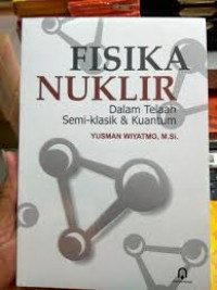 Image of Fisika Nuklir Dalam Telaah Semi - Klasik & Kuantum