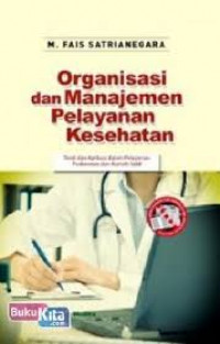 Image of Organisasi Dan Manajemen Pelayanan Kesehatan  : Teori Dan Aplikasi Dalam Pelayanan Puskesmas Dan Rumah Sakit