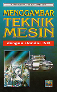 Image of Menggambar Teknik Mesin dengan Standar ISO: Untuk Politeknik, Perguruan Tinggi dan Umum Program Studi Teknik Mesin/Tekkni Industri