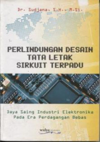 Image of Perlindungan Desain Tata Letak Sirkuit Terpadu: Di hubungkan denga Daya Saing Industri Elektronika Pada Era Perdagangan Bebas